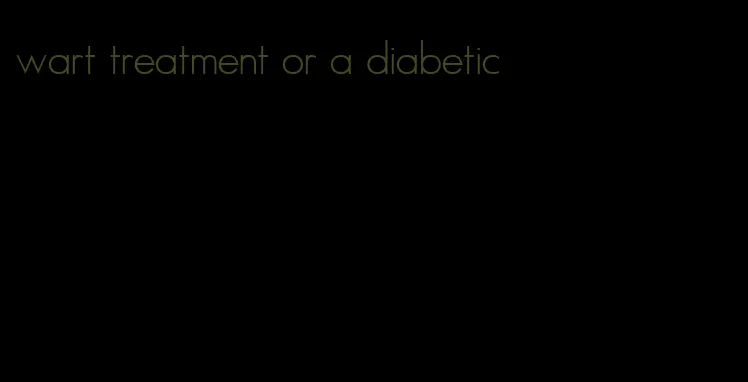 wart treatment or a diabetic