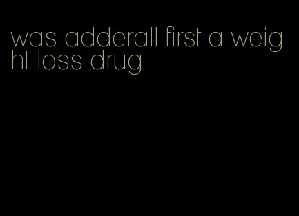 was adderall first a weight loss drug