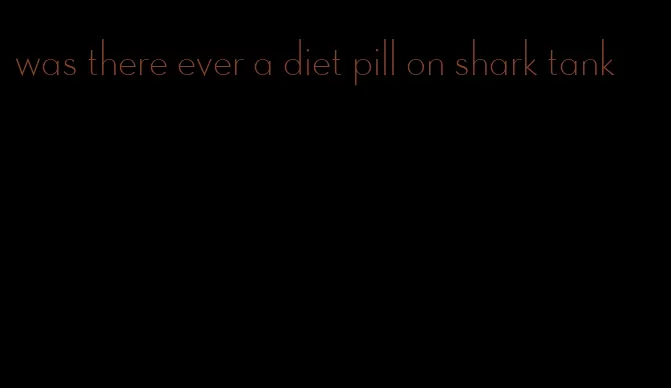 was there ever a diet pill on shark tank