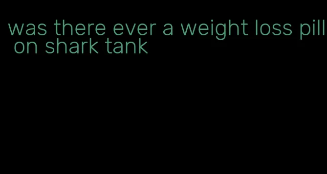 was there ever a weight loss pill on shark tank