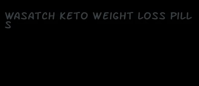 wasatch keto weight loss pills