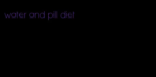 water and pill diet