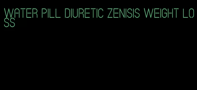 water pill diuretic zenisis weight loss