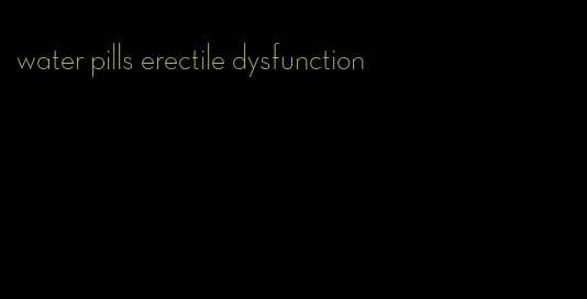 water pills erectile dysfunction