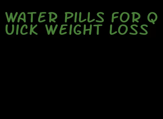 water pills for quick weight loss