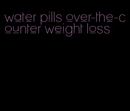 water pills over-the-counter weight loss