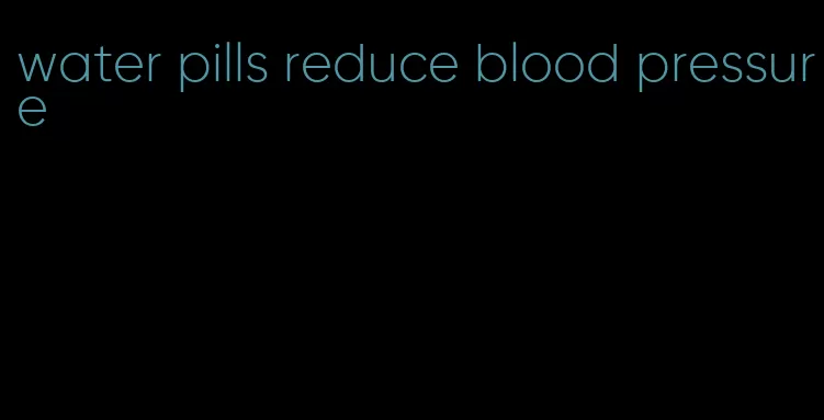 water pills reduce blood pressure