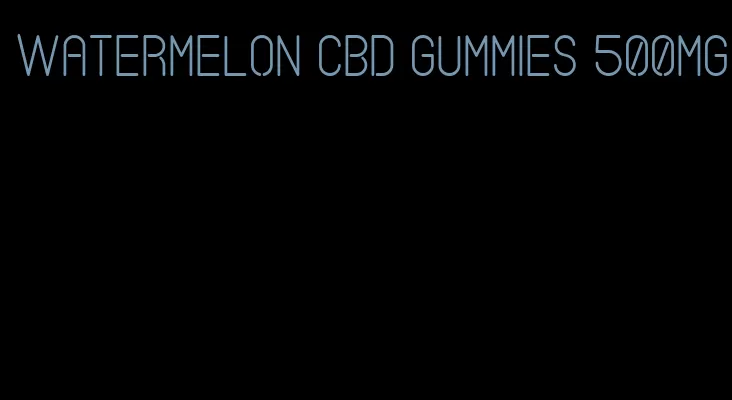 watermelon cbd gummies 500mg