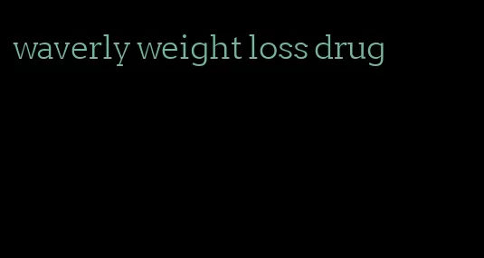 waverly weight loss drug