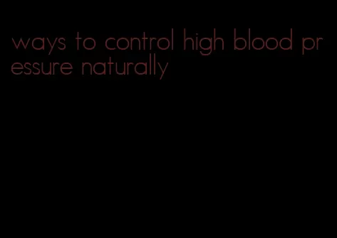 ways to control high blood pressure naturally