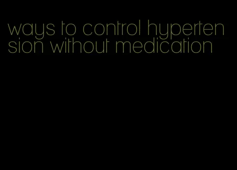 ways to control hypertension without medication