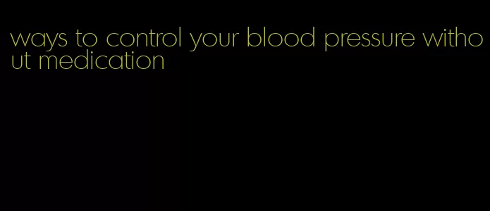 ways to control your blood pressure without medication