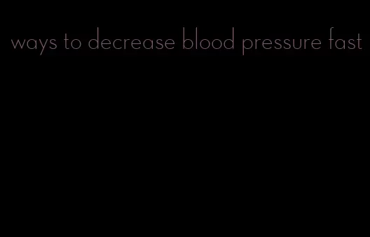 ways to decrease blood pressure fast