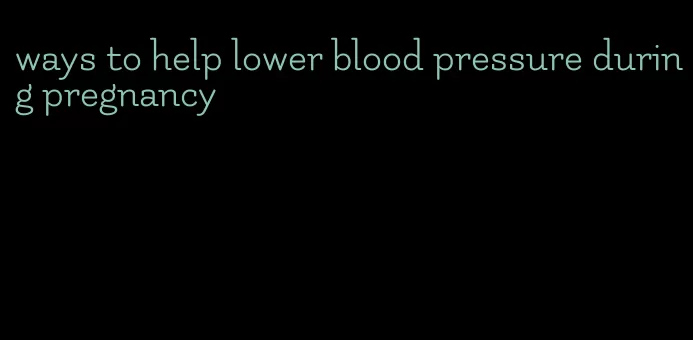 ways to help lower blood pressure during pregnancy