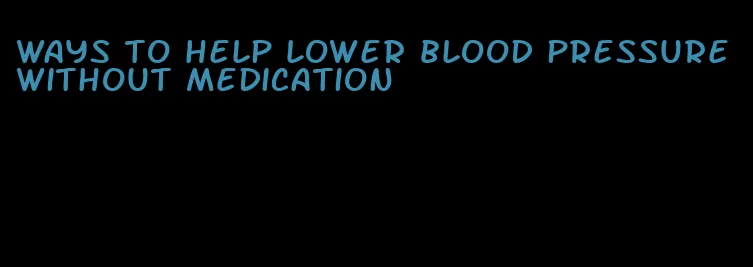 ways to help lower blood pressure without medication