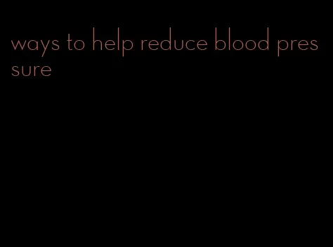 ways to help reduce blood pressure