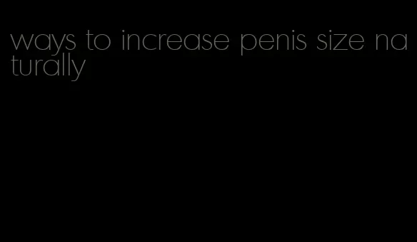 ways to increase penis size naturally