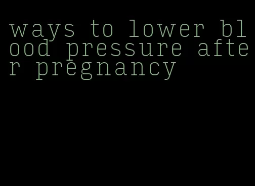 ways to lower blood pressure after pregnancy