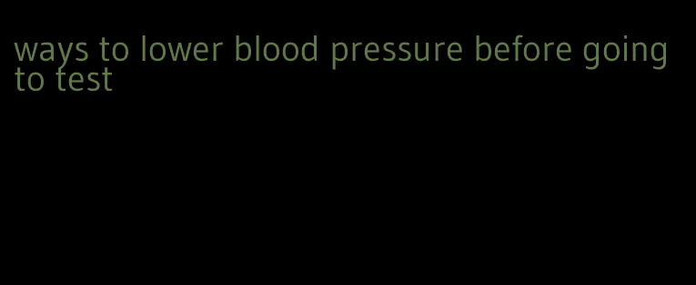 ways to lower blood pressure before going to test