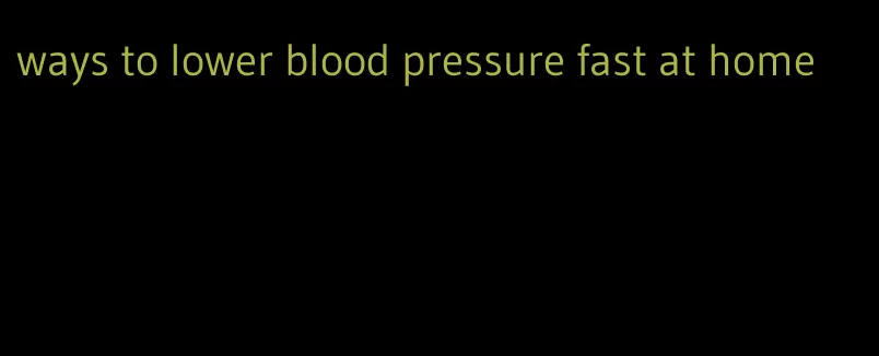 ways to lower blood pressure fast at home