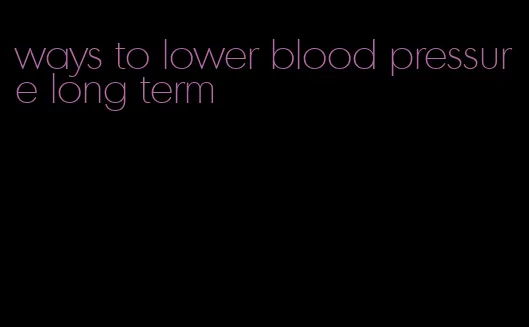 ways to lower blood pressure long term