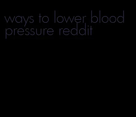 ways to lower blood pressure reddit