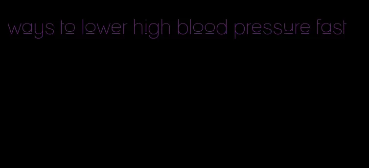 ways to lower high blood pressure fast