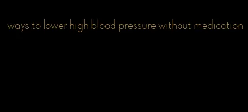 ways to lower high blood pressure without medication