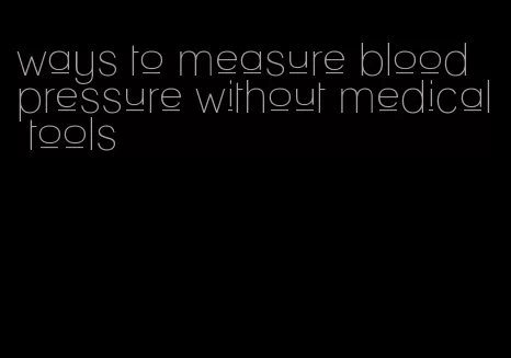 ways to measure blood pressure without medical tools