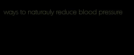 ways to naturauly reduce blood pressure