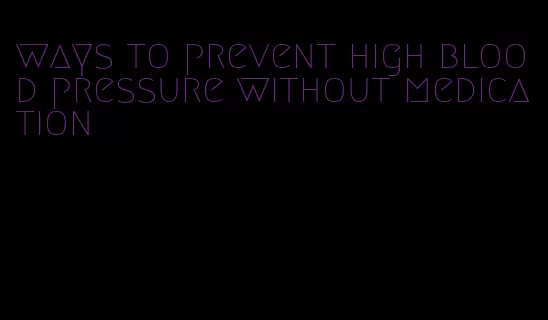 ways to prevent high blood pressure without medication