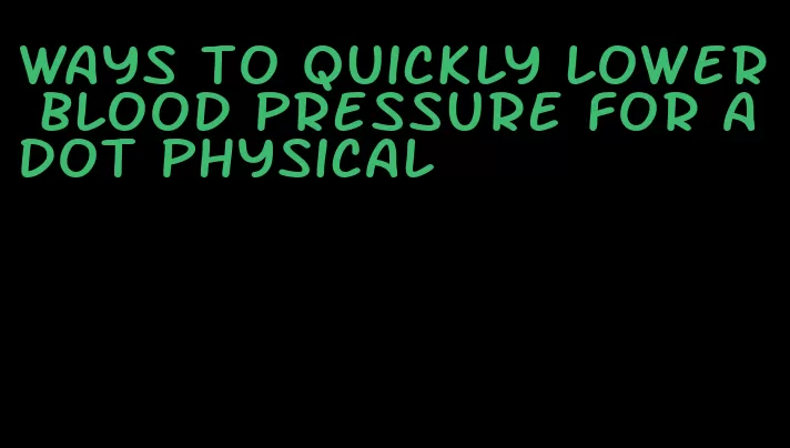 ways to quickly lower blood pressure for a dot physical