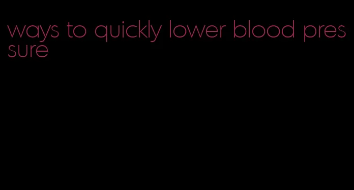 ways to quickly lower blood pressure