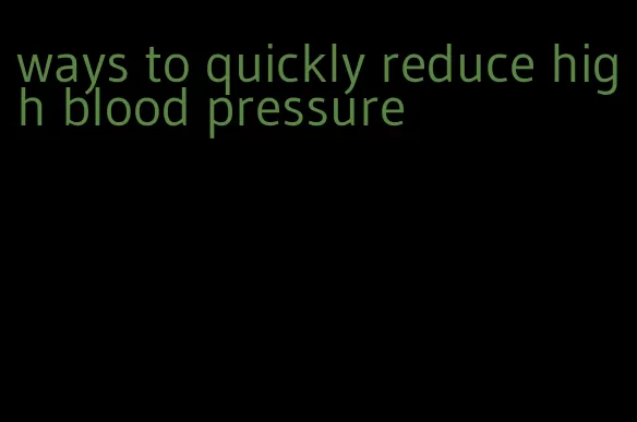 ways to quickly reduce high blood pressure