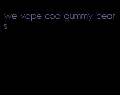 we vape cbd gummy bears