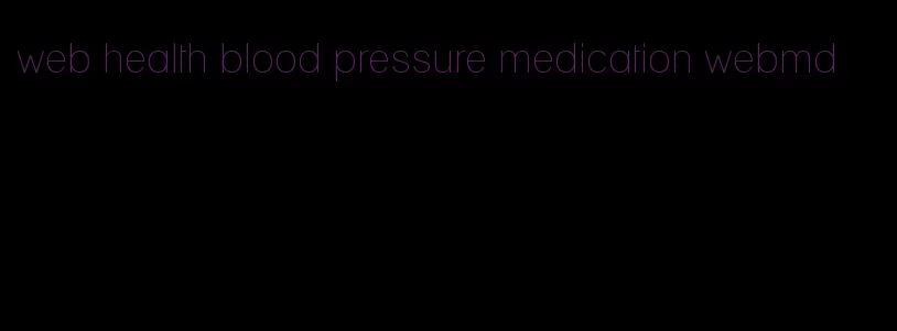 web health blood pressure medication webmd