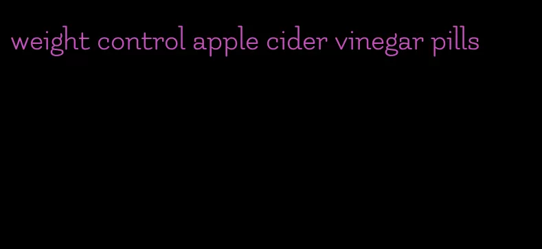 weight control apple cider vinegar pills