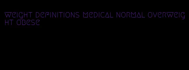 weight definitions medical normal overweight obese