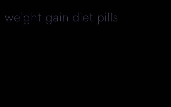 weight gain diet pills