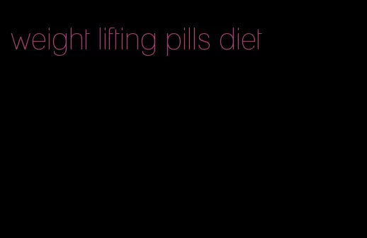 weight lifting pills diet