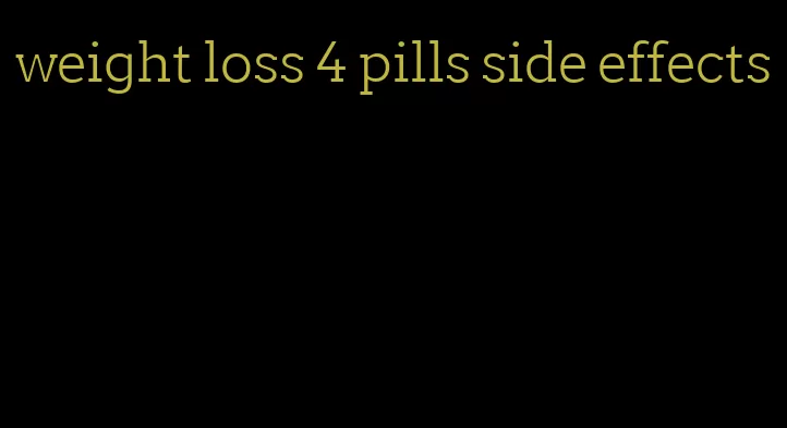 weight loss 4 pills side effects