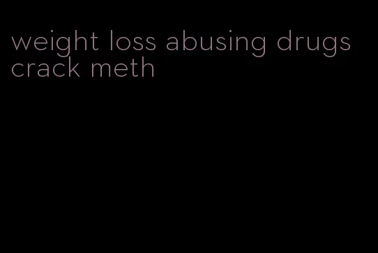 weight loss abusing drugs crack meth