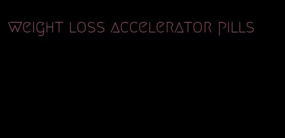 weight loss accelerator pills