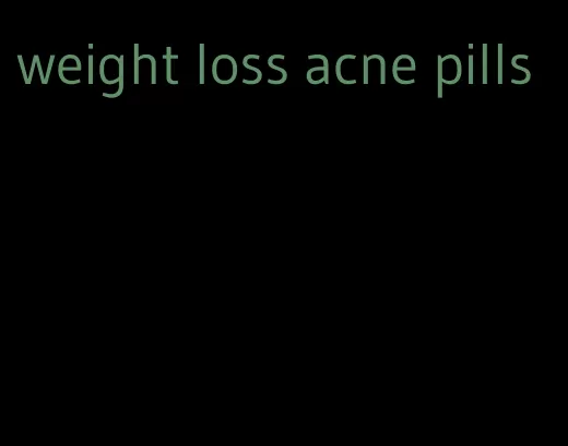 weight loss acne pills