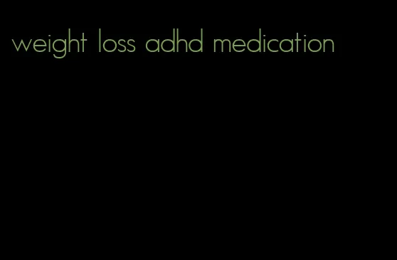 weight loss adhd medication