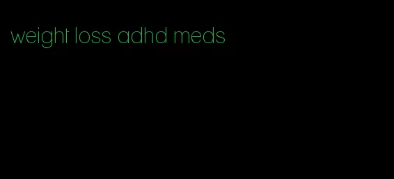 weight loss adhd meds