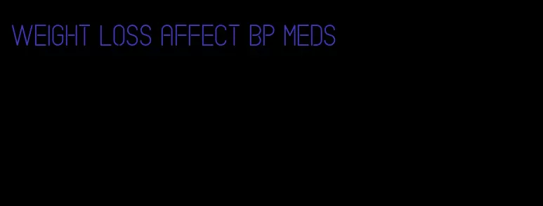 weight loss affect bp meds