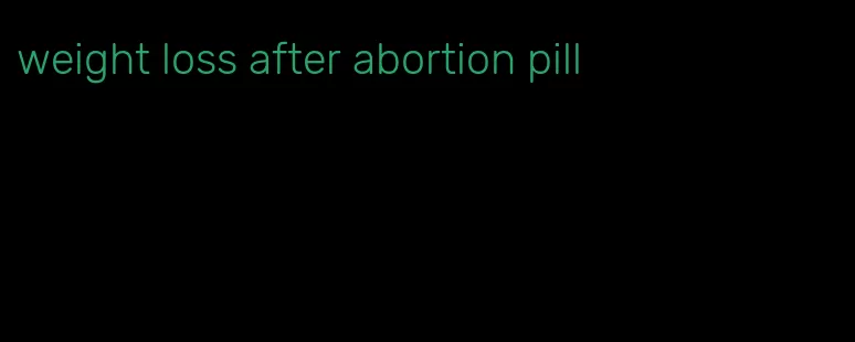 weight loss after abortion pill