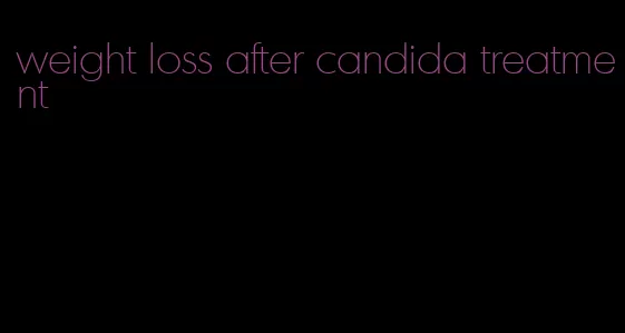 weight loss after candida treatment