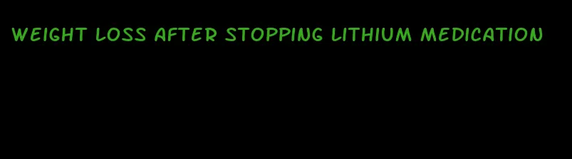 weight loss after stopping lithium medication